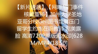 【新片速遞】【网曝热门事件㊙️核能重磅】加州大学圣地亚哥分校Geil图书馆解压门 留学生约炮在职教师 完美露脸 高清720P原版无水印[628M/MP4/18:50]