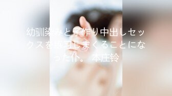 幼驯染みと子作り中出しセックスを练习しまくることになった仆。 本庄铃