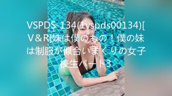 VSPDS-134(1vspds00134)[V＆R]妹は僕のもの！僕の妹は制服が似合いまくりの女子校生パート3