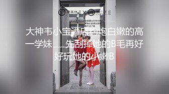 大神韦小宝酒店约炮白嫩的高一学妹❤️先刮掉她的B毛再好好玩她的小嫩B