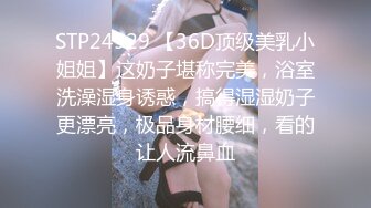 STP24929 【36D顶级美乳小姐姐】这奶子堪称完美，浴室洗澡湿身诱惑，搞得湿湿奶子更漂亮，极品身材腰细，看的让人流鼻血