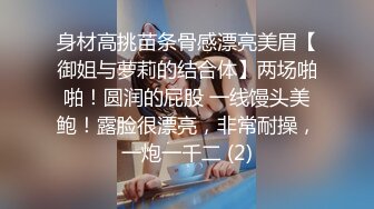 身材高挑苗条骨感漂亮美眉【御姐与萝莉的结合体】两场啪啪！圆润的屁股 一线馒头美鲍！露脸很漂亮，非常耐操，一炮一千二 (2)