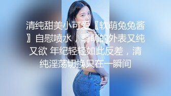 清纯甜美小可爱〖软萌兔兔酱〗自慰喷水，萌萌的外表又纯又欲 年纪轻轻如此反差，清纯淫荡切换只在一瞬间