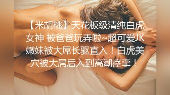 【米胡桃】天花板级清纯白虎女神 被爸爸玩弄啦~超可爱JK嫩妹被大屌长驱直入！白虎美穴被大屌后入到高潮痉挛！