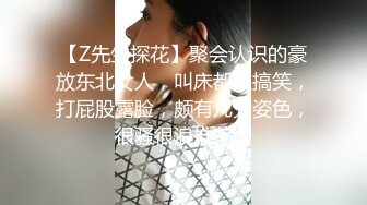 【Z先生探花】聚会认识的豪放东北女人，叫床都很搞笑，打屁股露脸，颇有几分姿色，很骚很浪推荐！