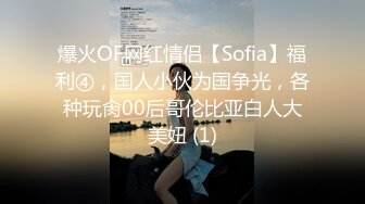 爆火OF网红情侣【Sofia】福利④，国人小伙为国争光，各种玩肏00后哥伦比亚白人大美妞 (1)