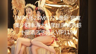 [MP4/628M]1/26最新 寂寞美少妇丰满大奶黑丝黑裤诱惑十足酒店求男人VIP1196