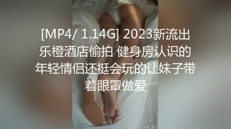 [MP4/ 1.14G] 2023新流出乐橙酒店偷拍 健身房认识的年轻情侣还挺会玩的让妹子带着眼罩做爱