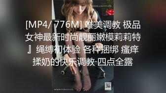 [MP4/ 776M] 唯美调教 极品女神最新时尚靓丽嫩模莉莉特』绳缚初体验 各种捆绑 瘙痒揉奶的快乐调教 四点全露