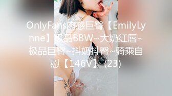 OnlyFans肉感巨臀【EmilyLynne】极品BBW~大奶红唇~极品巨臀~抖奶抖臀~骑乘自慰【146V】 (23)