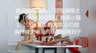 极品媚黑骚婊❤️顶级绿帽大神『KANOCOXX』魅黑小骚货，沉迷黑鬼的大屌 小巧的身材被大老黑肉棒直接捅到子宫了3