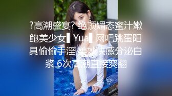 ?高潮盛宴? 绝顶媚态蜜汁嫩鲍美少女▌Yua▌网吧跳蛋阳具偷偷手淫 美妙快感分泌白浆 6次高潮直接爽翻