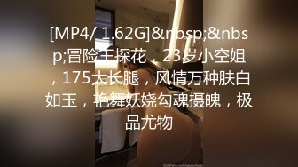 [MP4/ 1.62G]&nbsp;&nbsp;冒险王探花，23岁小空姐，175大长腿，风情万种肤白如玉，艳舞妖娆勾魂摄魄，极品尤物