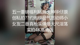 五一重磅福利私房大神华仔原创私拍??约炮极品气质幼师小女友二番真枪实弹最大尺淫荡实拍4K高清版