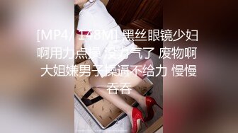 [MP4/ 148M] 黑丝眼镜少妇 啊用力点操 没力气了 废物啊 大姐嫌男子操逼不给力 慢慢吞吞