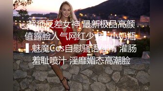 超顶反差女神 最新极品高颜值露脸人气网红少女▌小奶瓶 ▌魅魔Cos自慰骚语催精 灌肠羞耻喷汁 淫靡媚态高潮脸