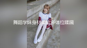 舞蹈学妹身材柔软多体位蹂躏