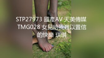 STP27973 國產AV 天美傳媒 TMG028 女兒給我難以置信的快樂 琪琪