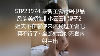 STP23974 最新圣诞特辑极品风韵美娇娘▌小云云▌嫂子2 姐夫不在家你来陪我过圣诞吧 啊不行了~全部射给你无套内射中出