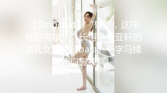 【Stripchat】“哥哥，这样插好爽哦！”长得像萧亚轩的美乳女主播「bala」一字马揉奶自慰裸聊