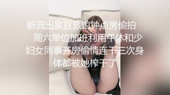 新流出家庭旅馆钟点房偷拍❤️周六单位加班利用午休和少妇女同事开房偷情连干三次身体都被她榨干了