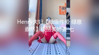 Henry夫妇【顶级性爱 绿意盎然】极品美娇妻 七