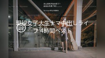 現役女子大生ナマ中出しライフ 4時間ベスト