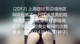 [2DF2] 上海嫖妓哥边境地区800元搞了一对性感漂亮的姐妹花宾馆啪啪,身材好颜值高,奶子大的那位美女被操的次数最多![MP4/143MB][BT种子]