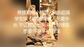 ✿蜂腰翘臀小骚货✿顶级超骚学生妹 白嫩翘臀后入无套中出 不让我拔出来 叫我射裡面 想要怀孕 叫声淫荡