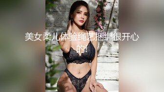 美女柔儿体验绳艺捆绑很开心的!