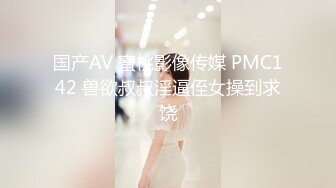 国产AV 蜜桃影像传媒 PMC142 兽欲叔叔淫逼侄女操到求饶