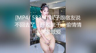 [MP4/ 583M] 妹子跟宿友说不回去了，开脱就干，偷情情夫来家做爱