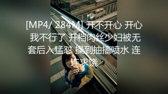 [MP4/ 284M] 开不开心 开心 我不行了 开档肉丝少妇被无套后入猛怼 操到抽搐喷水 连连求饶