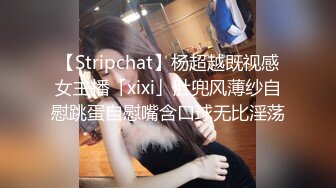 【Stripchat】杨超越既视感女主播「xixi」肚兜风薄纱自慰跳蛋自慰嘴含口球无比淫荡