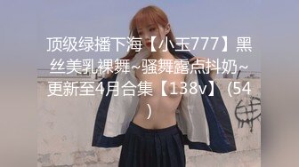 顶级绿播下海【小玉777】黑丝美乳裸舞~骚舞露点抖奶~更新至4月合集【138v】 (54)