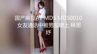 国产麻豆AV MDS MDS0010 女友通话中被男友硬上 林思妤