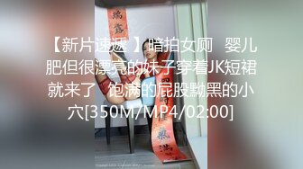 【新片速遞 】暗拍女厕⭐婴儿肥但很漂亮的妹子穿着JK短裙就来了⭐饱满的屁股黝黑的小穴[350M/MP4/02:00]