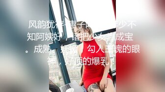 风韵犹存-惠子阿姨- 年少不知阿姨好，错把少女当成宝  。成熟、妩媚，勾人三魂的眼神，好顶的爆乳！