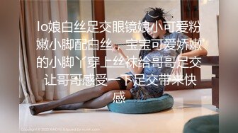 lo娘白丝足交眼镜娘小可爱粉嫩小脚配白丝，宝宝可爱娇嫩的小脚丫穿上丝袜给哥哥足交 让哥哥感受一下足交带来快感