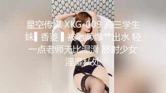 星空传媒 XKG-009 高三学生妹▌香菱 ▌被老师爆艹出水 轻一点老师无比湿滑 怒射少女淫靡私处