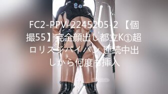 FC2-PPV-2245205-2 【個撮55】完全顔出し都立K①超ロリスジパイパン 連続中出しから何度も挿入