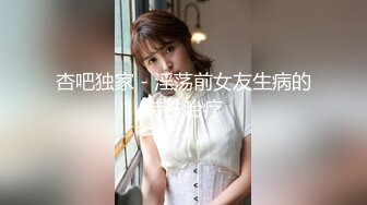 杏吧独家 - 淫荡前女友生病的特殊治疗