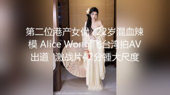 第二位港产女优⭐22岁混血辣模 Alice Wong 飞台湾拍AV出道⭐激战片42分锺大尺度