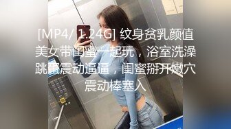 [MP4/ 1.24G] 纹身贫乳颜值美女带闺蜜一起玩，浴室洗澡跳蛋震动逼逼，闺蜜掰开嫩穴震动棒塞入