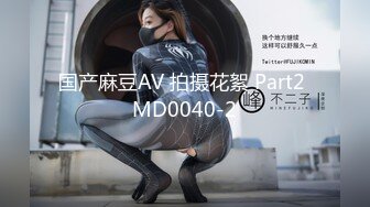 国产麻豆AV 拍摄花絮 Part2 MD0040-2