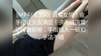 [MP4/ 1.35G] 真实女同！金手指让女友满足！多毛骚逼震动棒磨阴蒂，手指插入一顿扣，手法不错