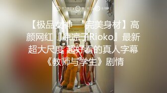 【极品女神❤️完美身材】高颜网红『凉凉子Rioko』最新超大尺度 超好看的真人字幕《教师与学生》剧情