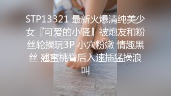 STP13321 最新火爆清纯美少女『可爱的小骚』被炮友和粉丝轮操玩3P 小穴粉嫩 情趣黑丝 翘蜜桃臀后入速插猛操浪叫