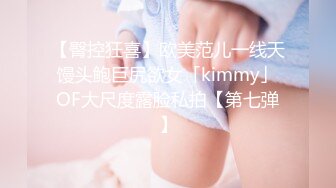 【臀控狂喜】欧美范儿一线天馒头鲍巨尻欲女「kimmy」OF大尺度露脸私拍【第七弹】