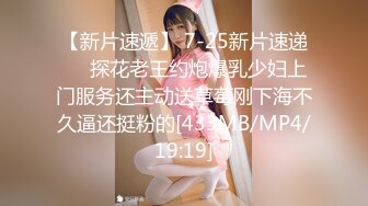 【新片速遞】 7-25新片速递❤️探花老王约炮爆乳少妇上门服务还主动送草莓刚下海不久逼还挺粉的[433MB/MP4/19:19]